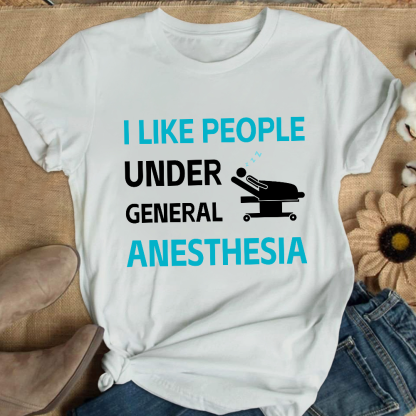 I Like People Under General Anesthesia Cotton Nurse T-shirt