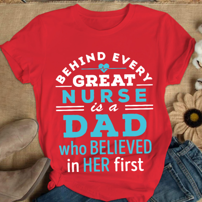 Behind Every Great Nurse Is A Dad Who Believed In Her First Cotton Nurse T-shirt