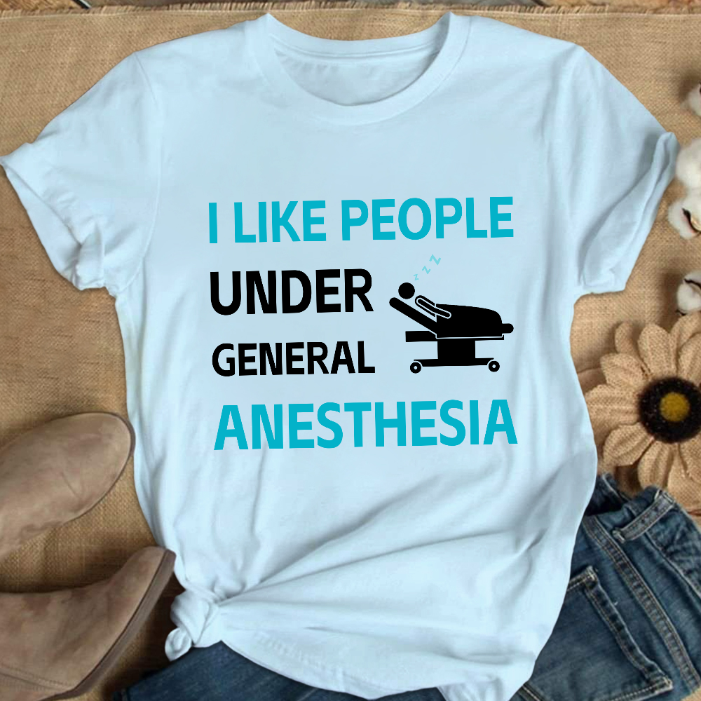 I Like People Under General Anesthesia Cotton Nurse T-shirt