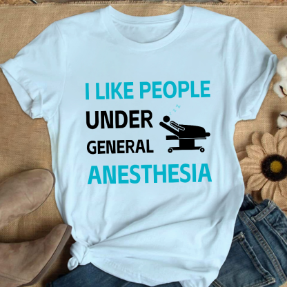 I Like People Under General Anesthesia Cotton Nurse T-shirt