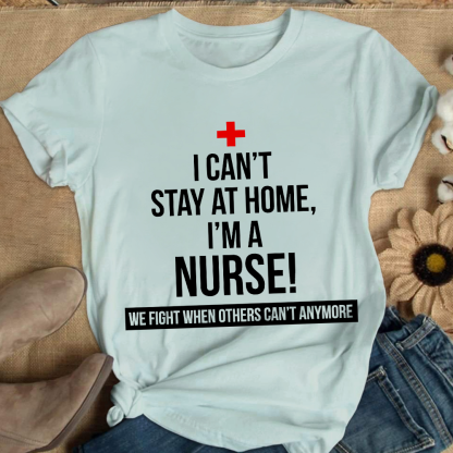 Custom I Cant Stay At Home I'm A Healthcare Worker Cotton Nurse T-shirt
