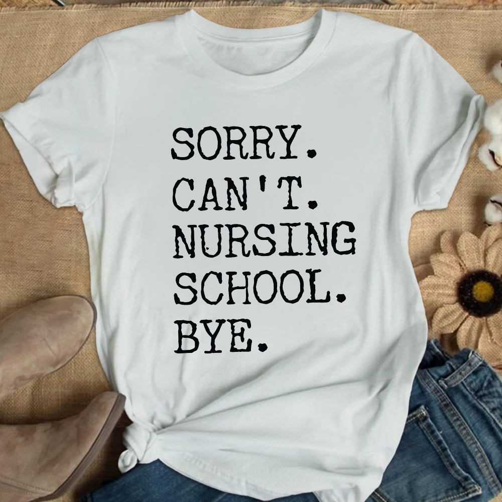 Sorry Can't Nursing School Bye Funny Student Nurse Cotton Nurse T-shirt