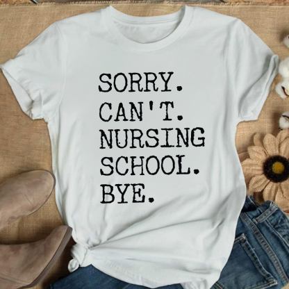Sorry Can't Nursing School Bye Funny Student Nurse Cotton Nurse T-shirt