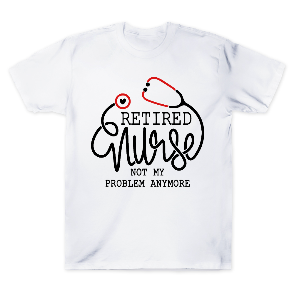 Retired Nurse Not My Problem Anymore Cotton Doctor T-shirt