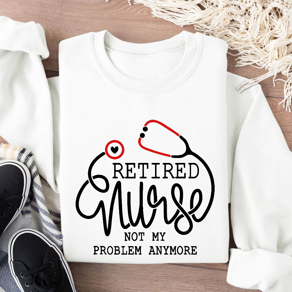 Retired Nurse Not My Problem Anymore Cotton Pullover Sweatshirt