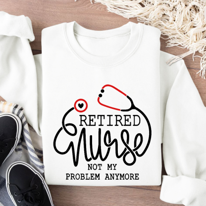 Retired Nurse Not My Problem Anymore Cotton Pullover Sweatshirt