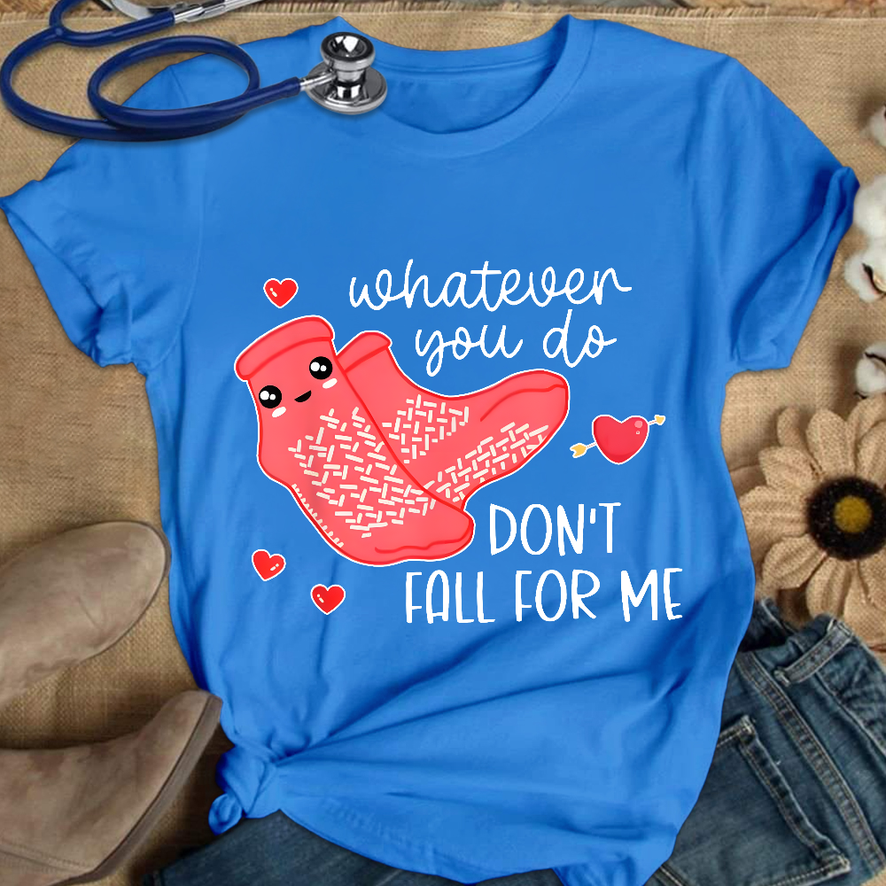 Whatever You Do Don't Fall For Me RN PCT CNA Nurse Cotton Nurse T-shirt