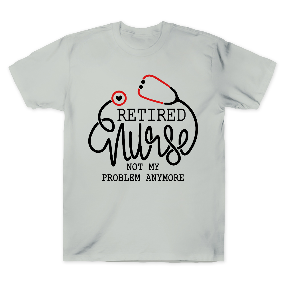 Retired Nurse Not My Problem Anymore Cotton Doctor T-shirt