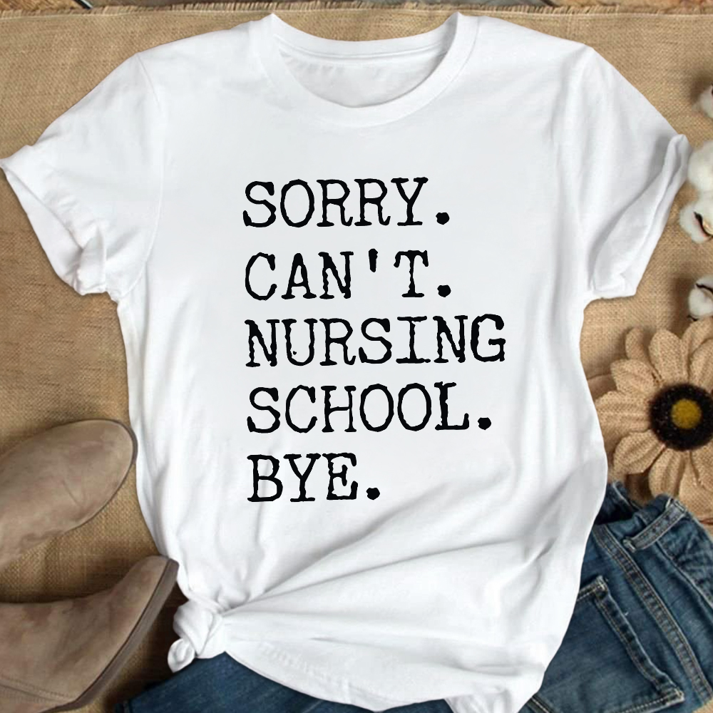 Sorry Can't Nursing School Bye Funny Student Nurse Cotton Nurse T-shirt