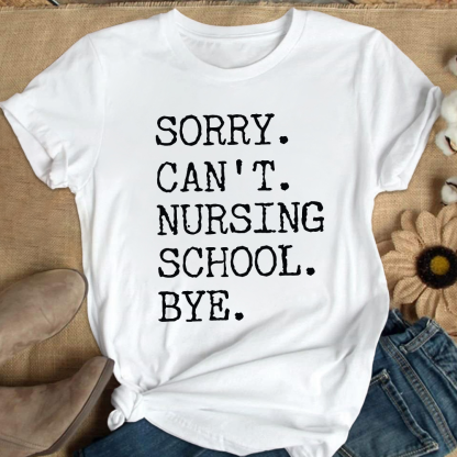 Sorry Can't Nursing School Bye Funny Student Nurse Cotton Nurse T-shirt