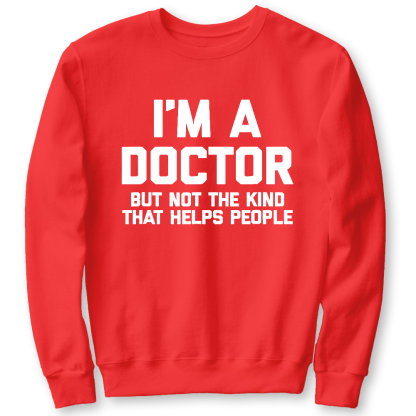 I'm A Doctor But Not The Kind That Helps People Cotton Pullover Sweatshirt