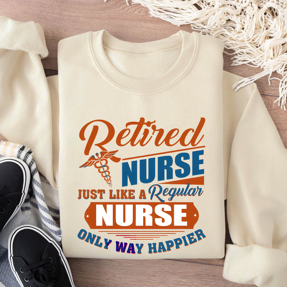 Retired Nurse Just Like A Regular Nurse Only Way Happier Cotton Pullover Sweatshirt