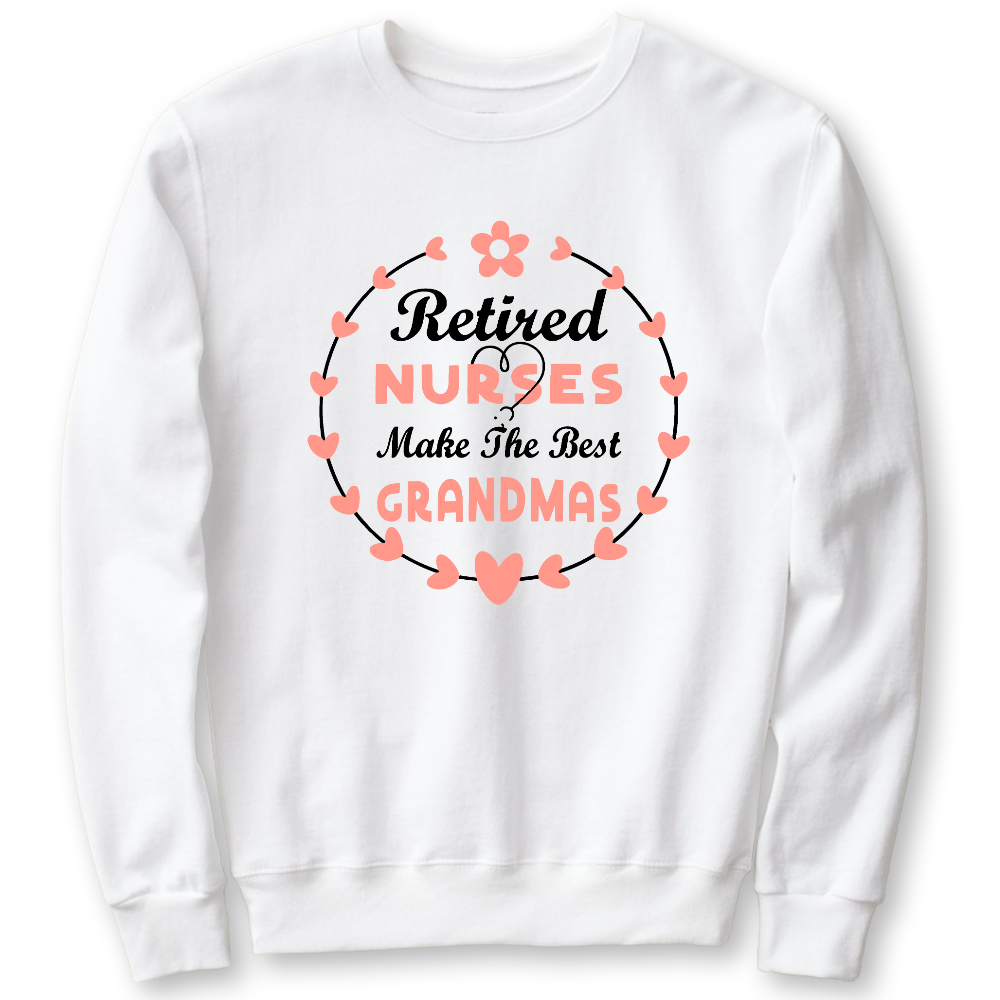 Retired Nurses Make The Best Grandmas Cotton Pullover Sweatshirt
