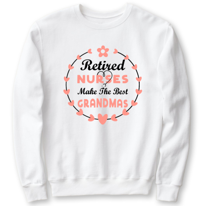 Retired Nurses Make The Best Grandmas Cotton Pullover Sweatshirt