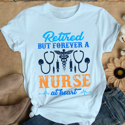Retired But Forever A Nurse At Heart Cotton Nurse T-shirt