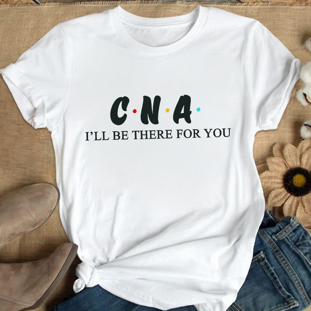 CNA I'll Be There For You Cotton Nurse T-shirt