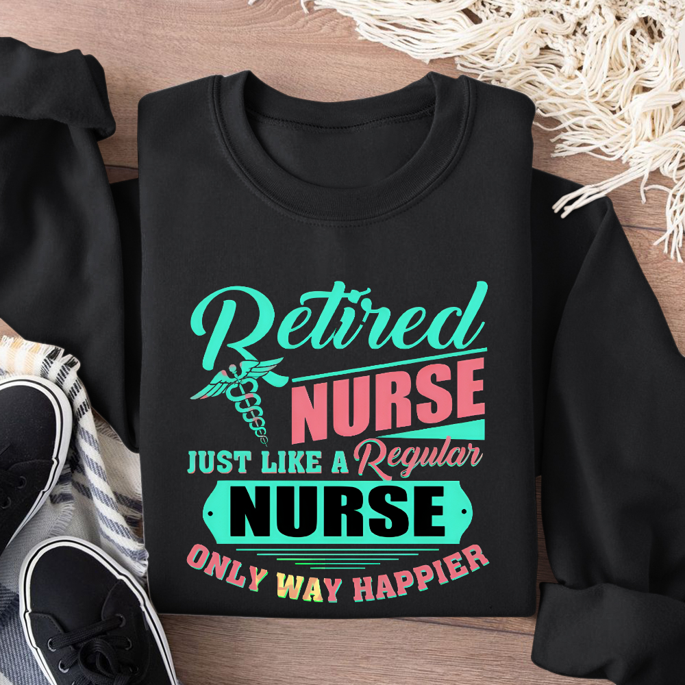 Retired Nurse Just Like A Regular Nurse Only Way Happier Cotton Pullover Sweatshirt