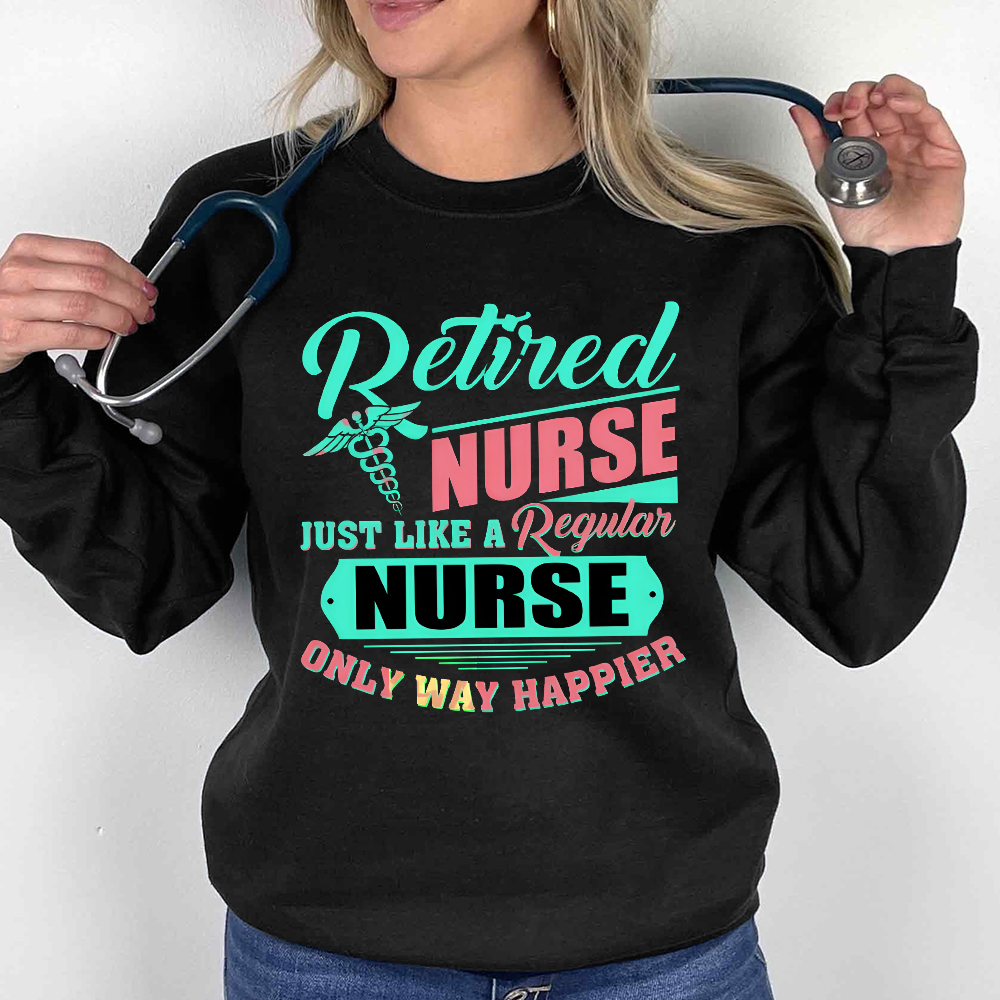 Retired Nurse Just Like A Regular Nurse Only Way Happier Cotton Pullover Sweatshirt