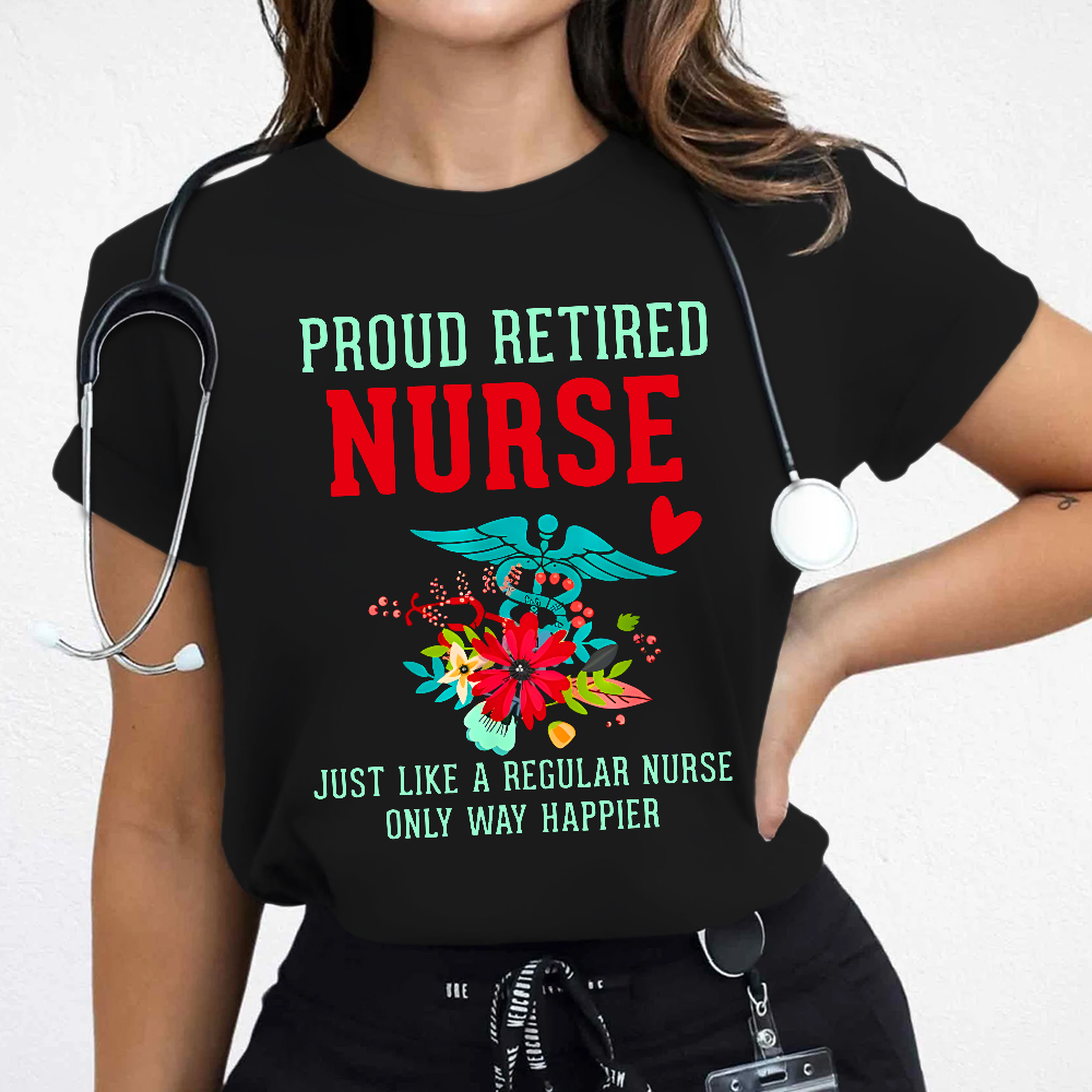 Retired Nurse Gifts Just Like Regular Nurse Only Way Happier Cotton Nurse T-shirt
