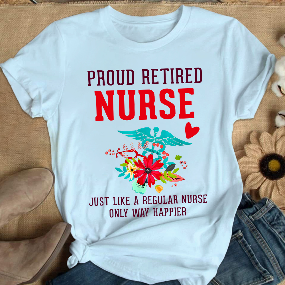 Retired Nurse Gifts Just Like Regular Nurse Only Way Happier Cotton Nurse T-shirt