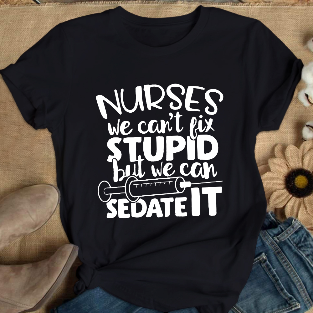 Nurses We Can't Fix Stupid But We Can Sedate It Cotton Nurse T-shirt