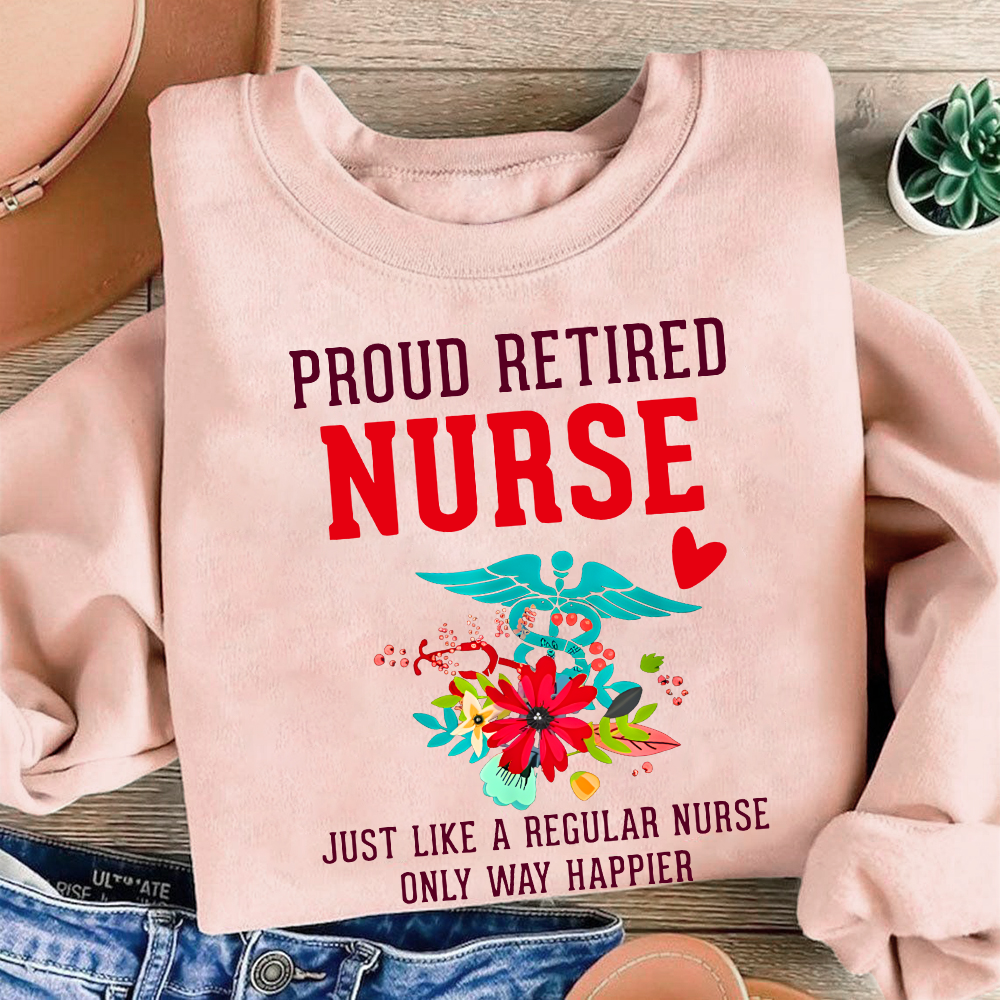 Retired Nurse Gifts Just Like Regular Nurse Only Way Happier Cotton Pullover Sweatshirt