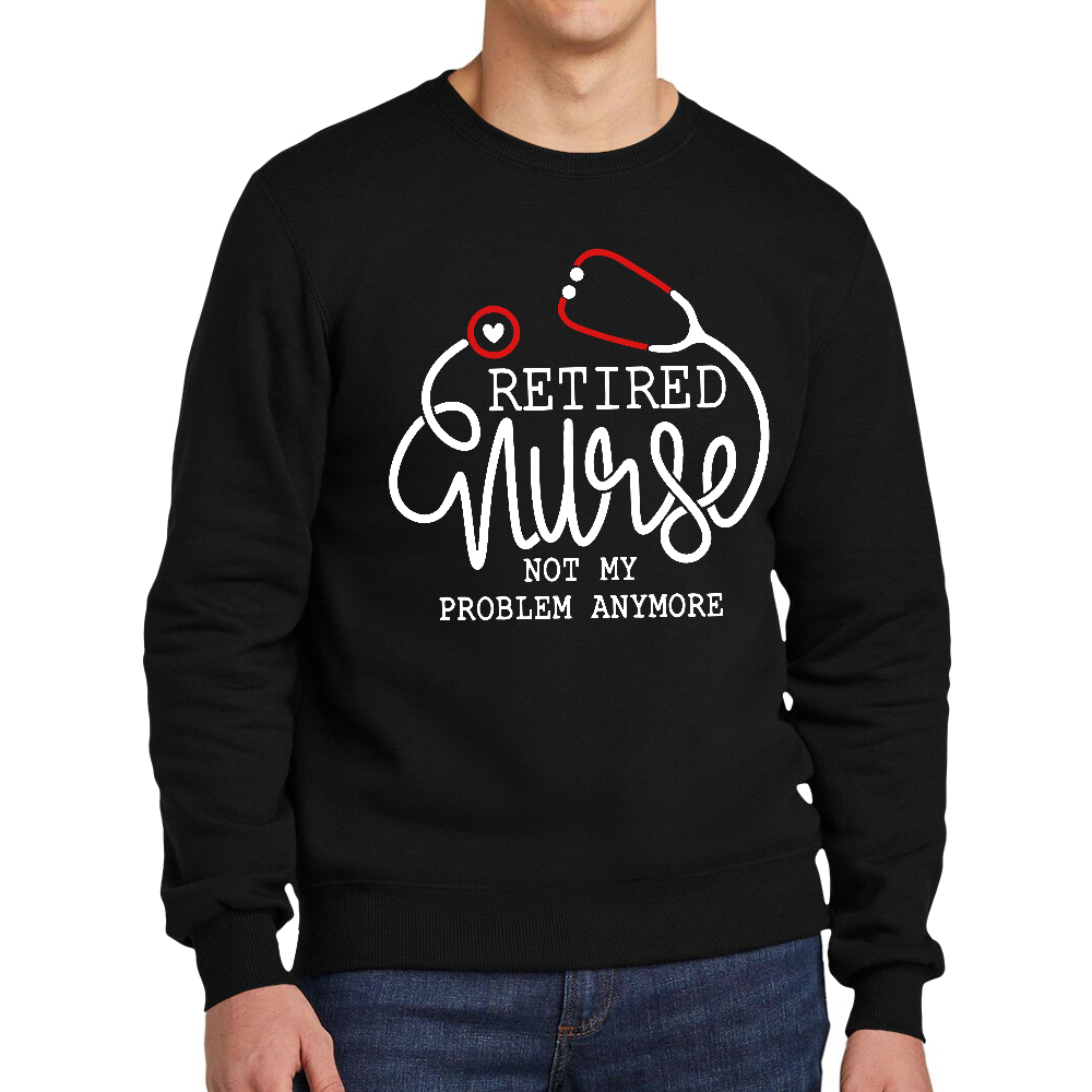 Retired Nurse Not My Problem Anymore Cotton Pullover Sweatshirt