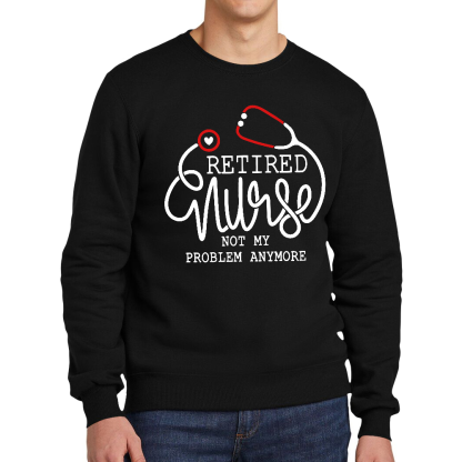 Retired Nurse Not My Problem Anymore Cotton Pullover Sweatshirt
