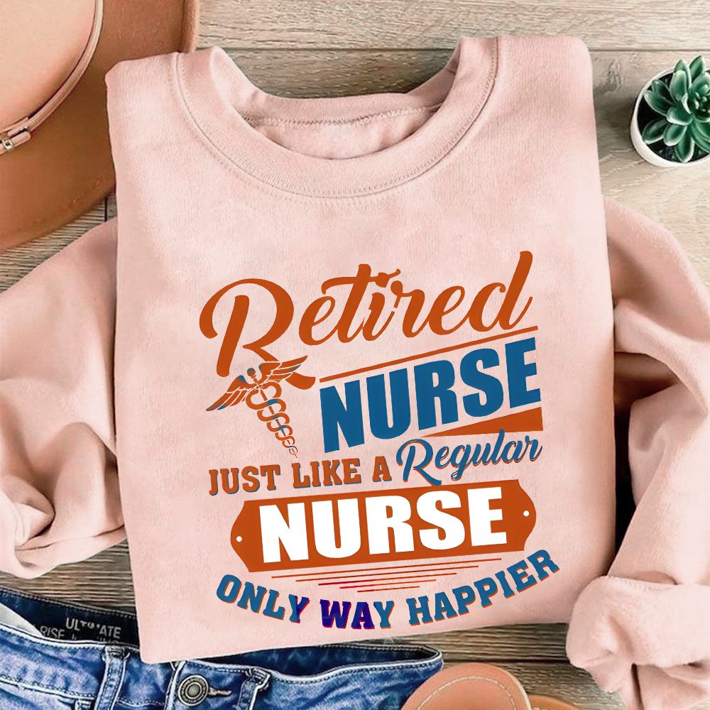 Retired Nurse Just Like A Regular Nurse Only Way Happier Cotton Pullover Sweatshirt