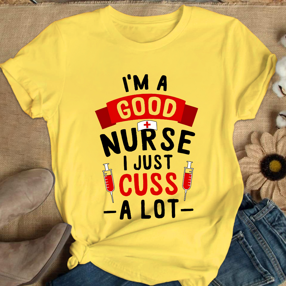 I'm A Good Nurse I Just Cuss A Lot Cotton Nurse T-shirt