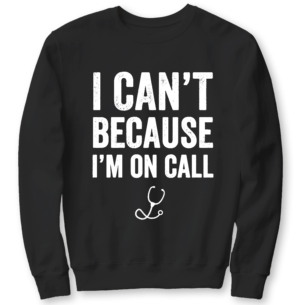 I Can't Because I'm On Call Cotton Pullover Sweatshirt