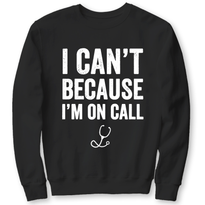 I Can't Because I'm On Call Cotton Pullover Sweatshirt