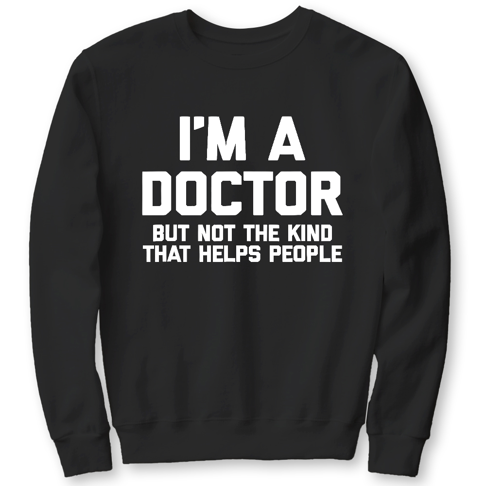 I'm A Doctor But Not The Kind That Helps People Cotton Pullover Sweatshirt