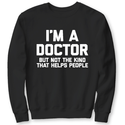 I'm A Doctor But Not The Kind That Helps People Cotton Pullover Sweatshirt