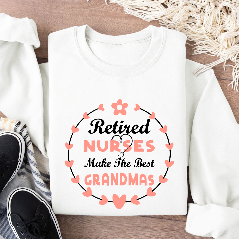 Retired Nurses Make The Best Grandmas Cotton Pullover Sweatshirt