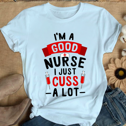I'm A Good Nurse I Just Cuss A Lot Cotton Nurse T-shirt
