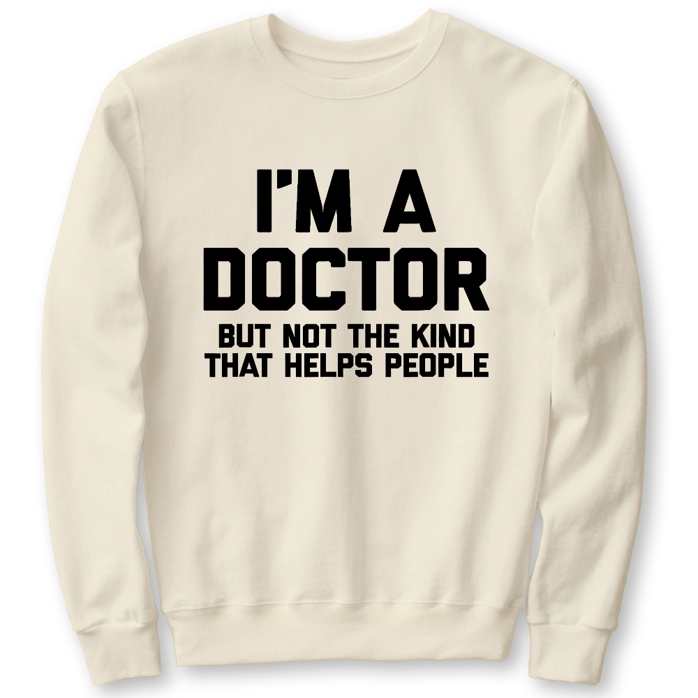 I'm A Doctor But Not The Kind That Helps People Cotton Pullover Sweatshirt