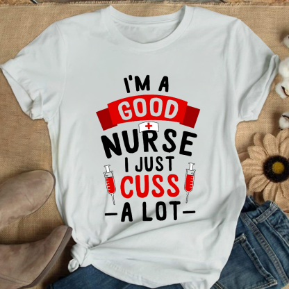 I'm A Good Nurse I Just Cuss A Lot Cotton Nurse T-shirt