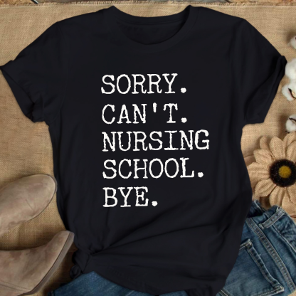 Sorry Can't Nursing School Bye Funny Student Nurse Cotton Nurse T-shirt