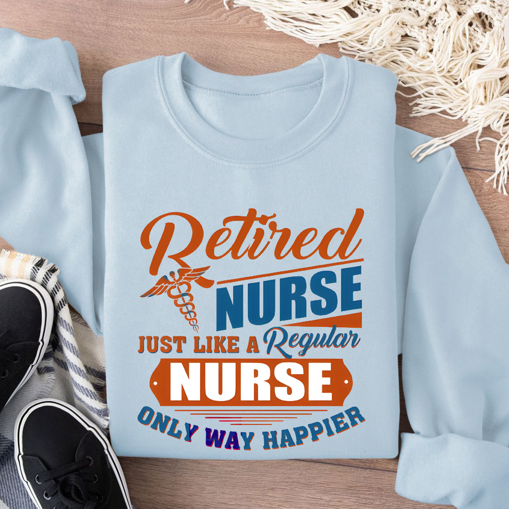 Retired Nurse Just Like A Regular Nurse Only Way Happier Cotton Pullover Sweatshirt