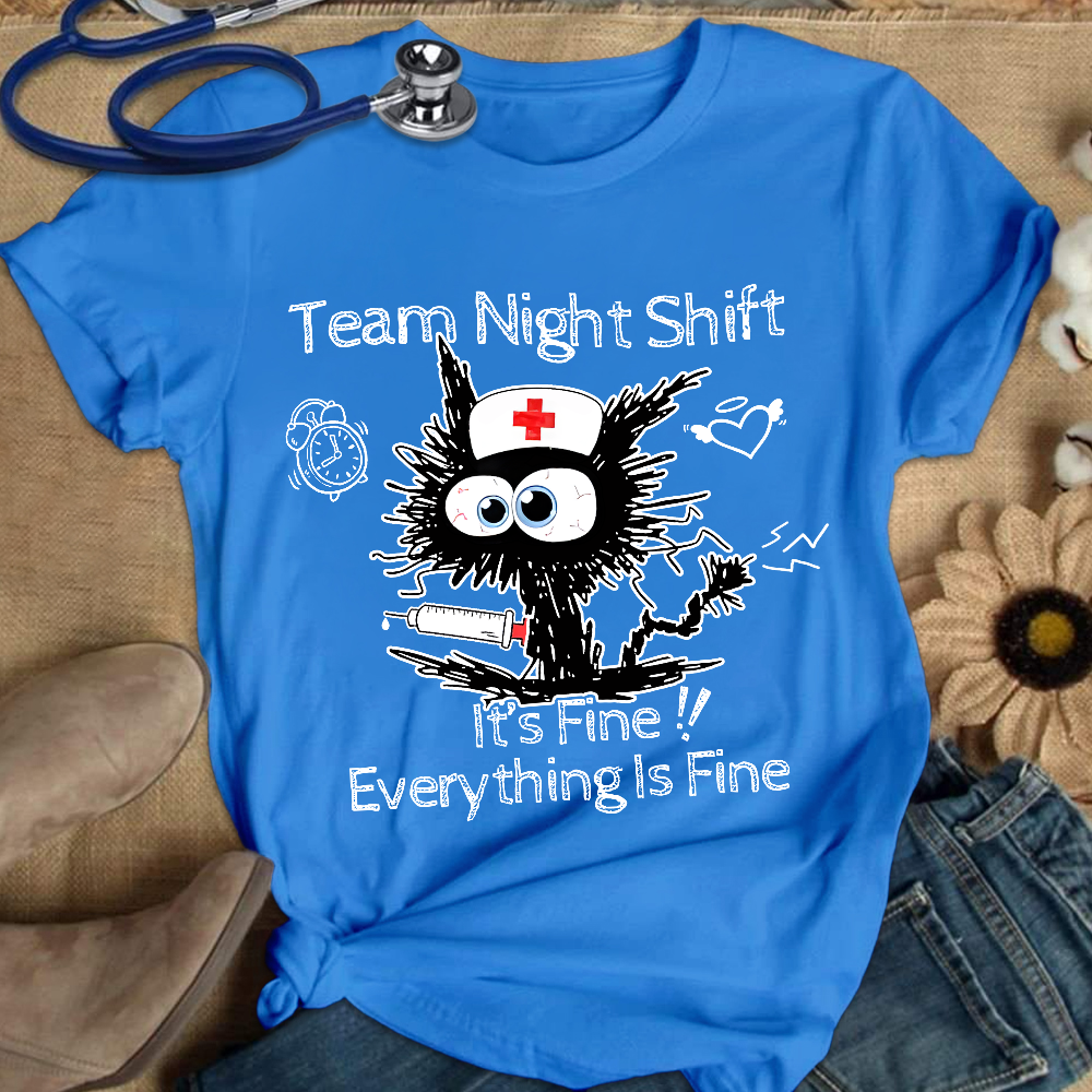 Team Night Shift It's Fine Everything Is Fine Cotton Nurse T-shirt