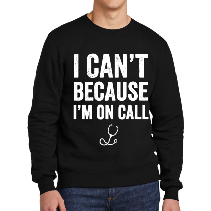 I Can't Because I'm On Call Cotton Pullover Sweatshirt