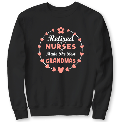 Retired Nurses Make The Best Grandmas Cotton Pullover Sweatshirt