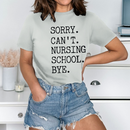 Sorry Can't Nursing School Bye Funny Student Nurse Cotton Nurse T-shirt