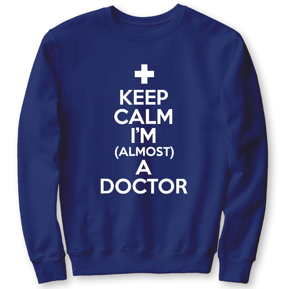 Keep Calm I'm Almost A Doctor Cotton Pullover Sweatshirt