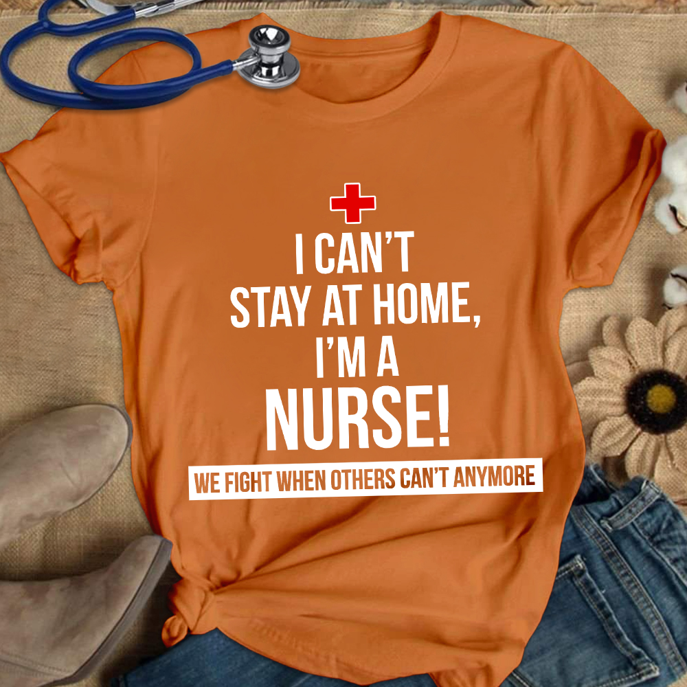 Custom I Cant Stay At Home I'm A Healthcare Worker Cotton Nurse T-shirt