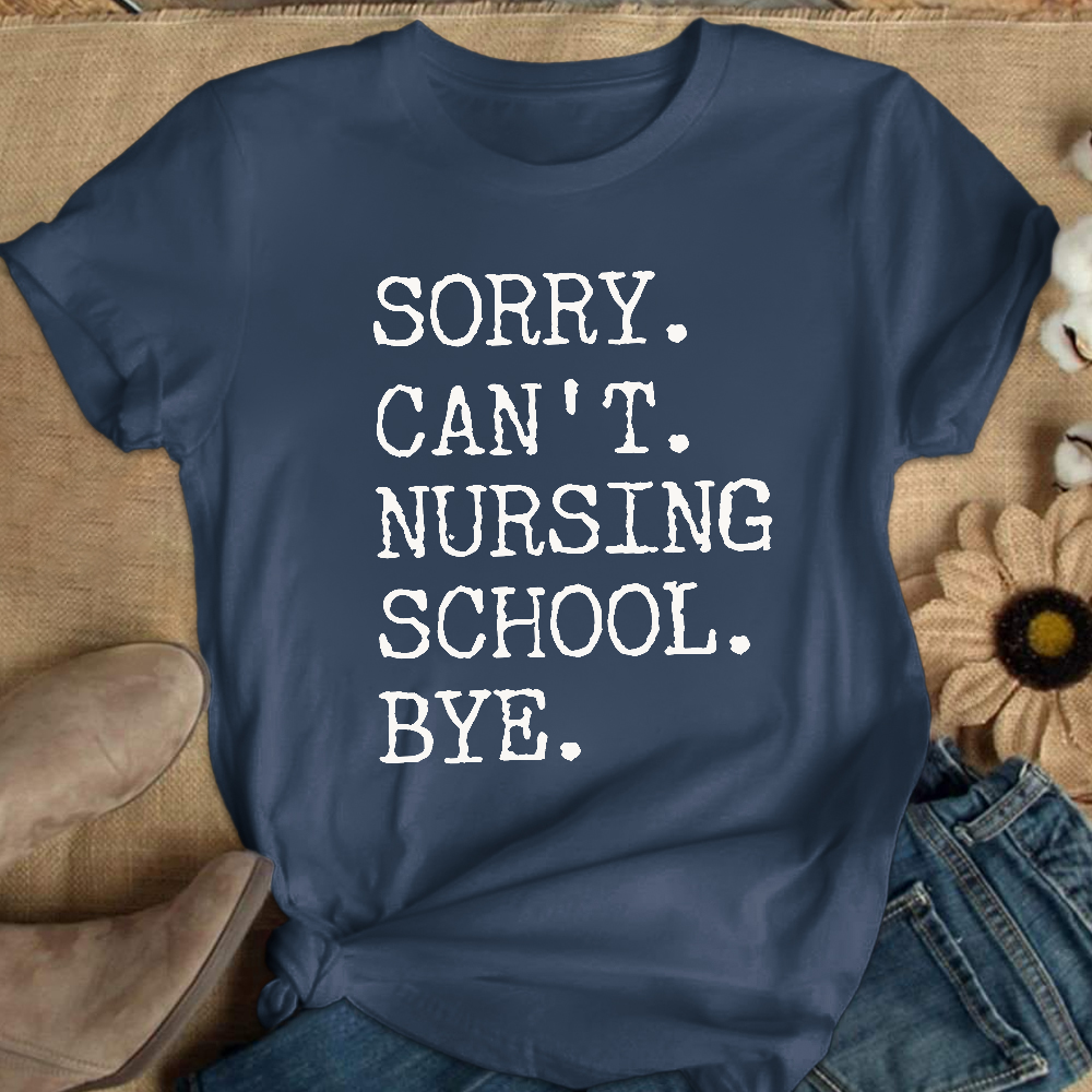 Sorry Can't Nursing School Bye Funny Student Nurse Cotton Nurse T-shirt