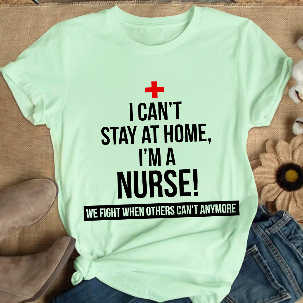 Custom I Cant Stay At Home I'm A Healthcare Worker Cotton Nurse T-shirt