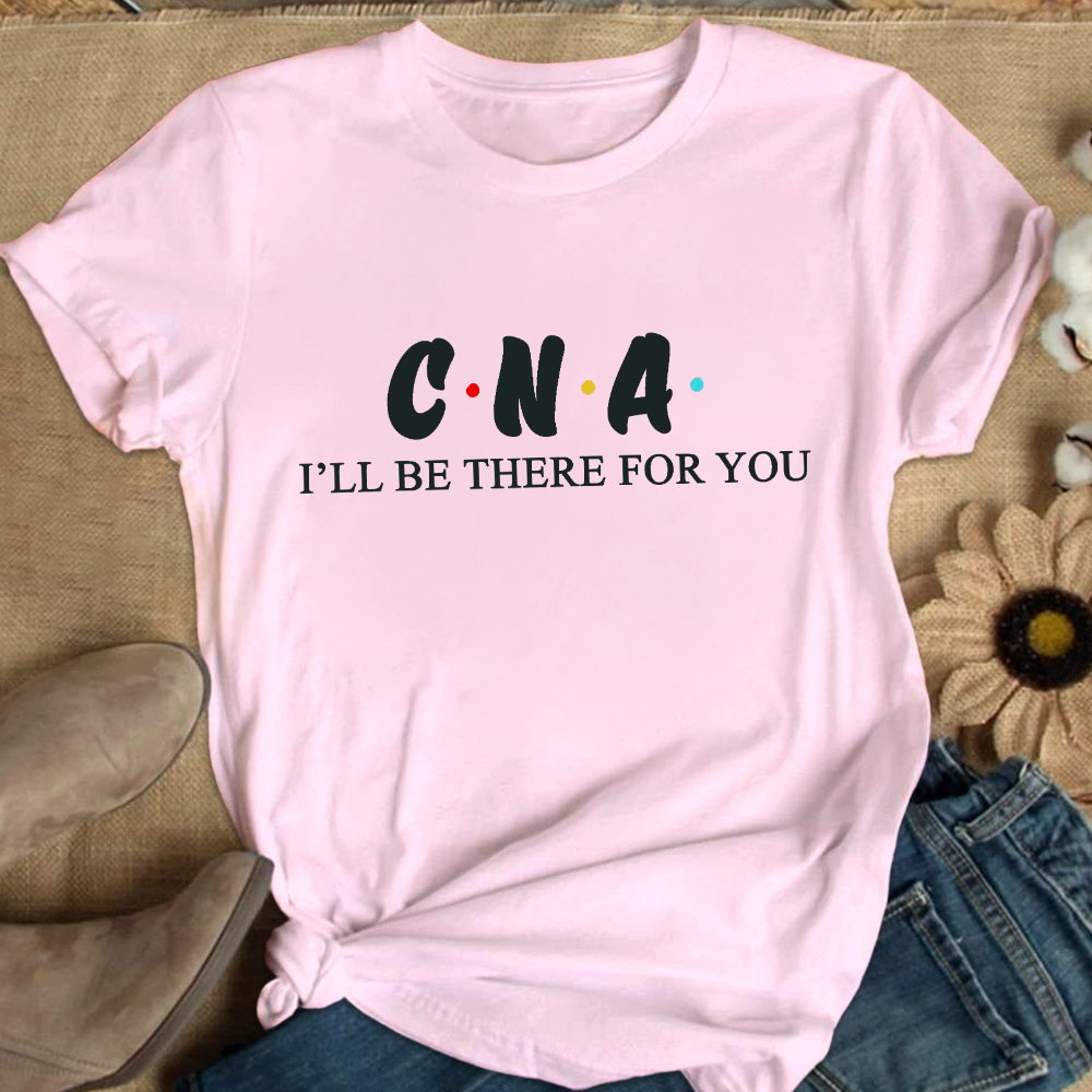 CNA I'll Be There For You Cotton Nurse T-shirt