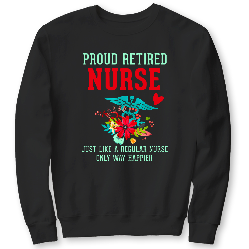 Retired Nurse Gifts Just Like Regular Nurse Only Way Happier Cotton Pullover Sweatshirt